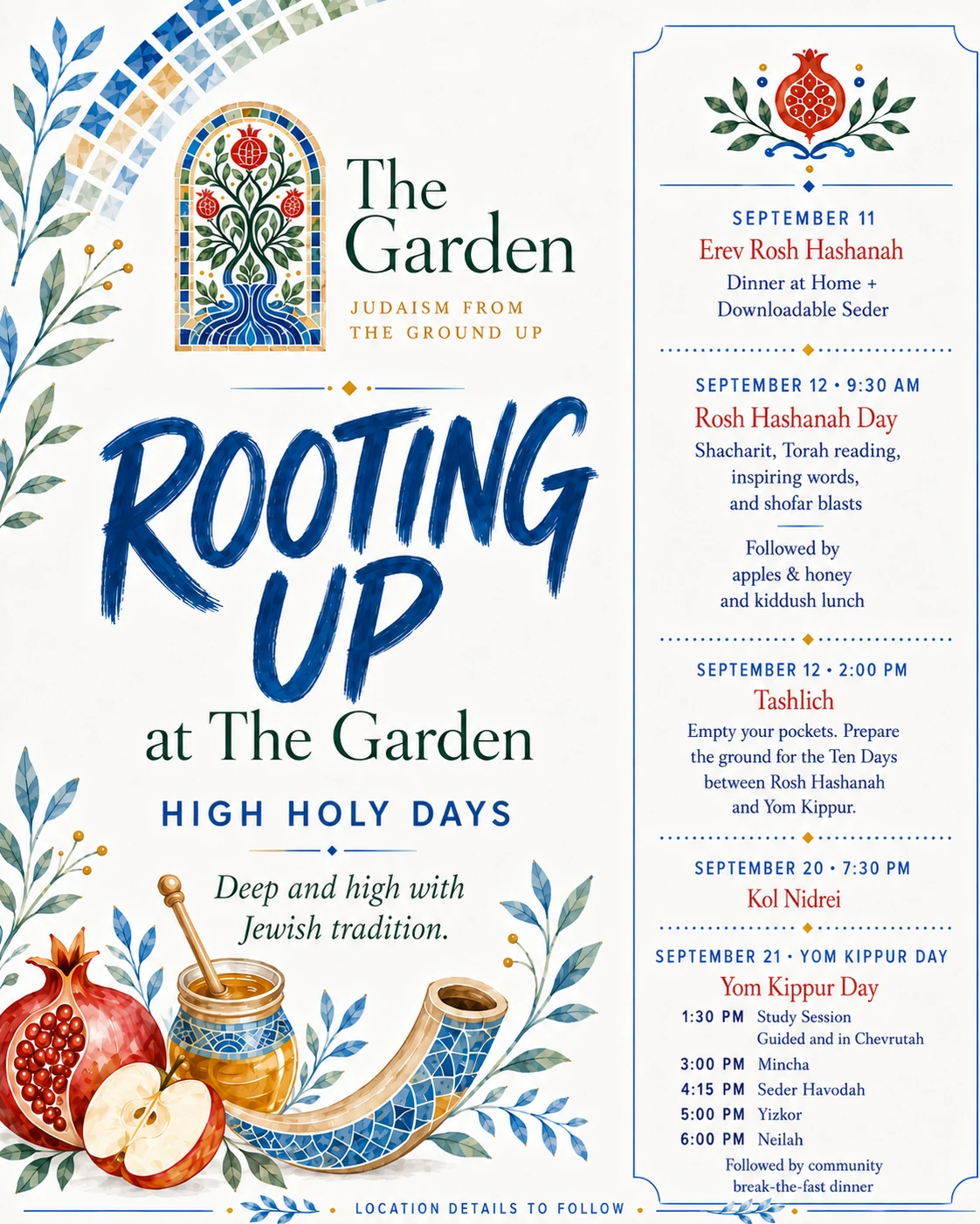 Rooting Up at The Garden, High Holy Days 5787. Sept 11 Erev Rosh Hashanah, dinner at home and a downloadable seder. Sept 12 9:30 AM Rosh Hashanah Day. Sept 12 2:00 PM Tashlich. Sept 20 7:30 PM Kol Nidrei. Sept 21 Yom Kippur Day from 1:30 PM. Location details to follow.